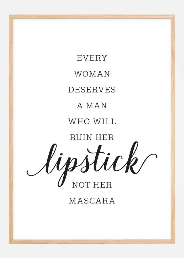 Every woman deserves a man who will ruin her lipstick not her mascara Plakat