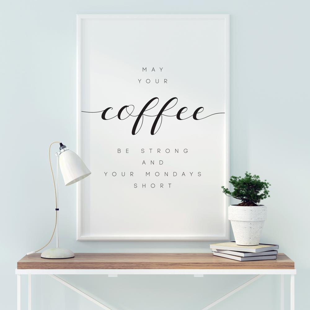 May your coffee be strong and your mondays short Plakat